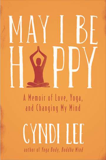 Cyndi Lee/May I Be Happy@ A Memoir of Love, Yoga, and Changing My Mind